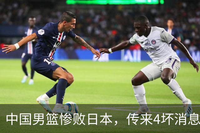 中国男篮惨败日本，传来4坏消息1好消息，防守崩盘 郭士强或下课